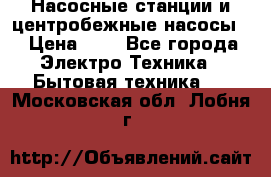 Насосные станции и центробежные насосы  › Цена ­ 1 - Все города Электро-Техника » Бытовая техника   . Московская обл.,Лобня г.